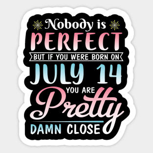 Happy Birthday To Me You Nobody Is Perfect But If You Were Born On July 14 You Are Pretty Damn Close Sticker